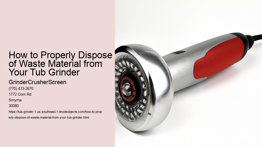 How to Properly Dispose of Waste Material from Your Tub Grinder